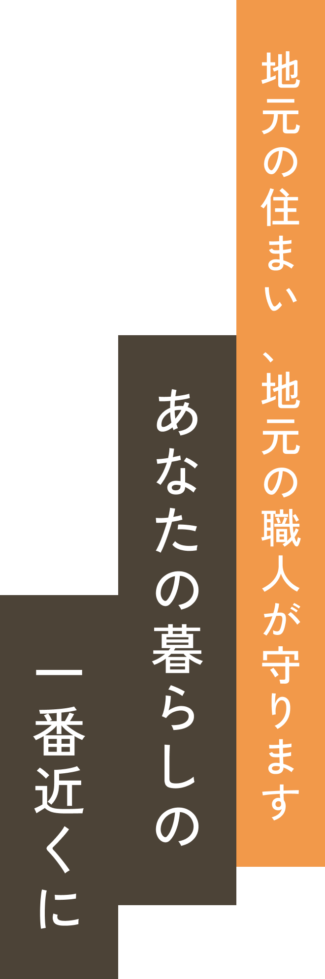 地元の住まい、地元の職人が守ります あなたの暮らしの 一番近くに